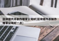 区块链代币制作哪家公司好[区块链代币制作哪家公司好一点]