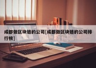 成都做区块链的公司[成都做区块链的公司排行榜]