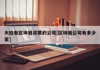 大陆有区块链资质的公司[区块链公司有多少家]