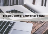 区块链+公司+估值[区块链排行前十的公司]