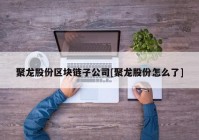 聚龙股份区块链子公司[聚龙股份怎么了]